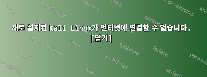 새로 설치된 Kali Linux가 인터넷에 연결할 수 없습니다. [닫기]