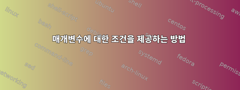 매개변수에 대한 조건을 제공하는 방법