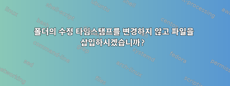 폴더의 수정 타임스탬프를 변경하지 않고 파일을 삽입하시겠습니까?