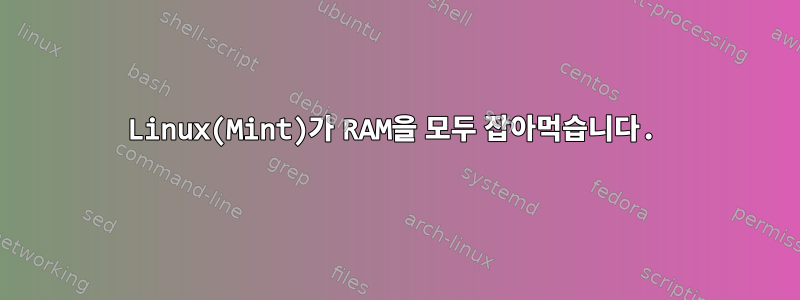 Linux(Mint)가 RAM을 모두 잡아먹습니다.