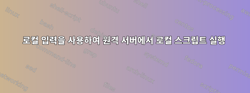 로컬 입력을 사용하여 원격 서버에서 로컬 스크립트 실행