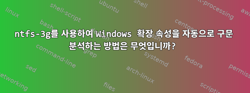 ntfs-3g를 사용하여 Windows 확장 속성을 자동으로 구문 분석하는 방법은 무엇입니까?