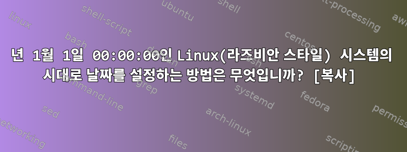 1970년 1월 1일 00:00:00인 Linux(라즈비안 스타일) 시스템의 시대로 날짜를 설정하는 방법은 무엇입니까? [복사]