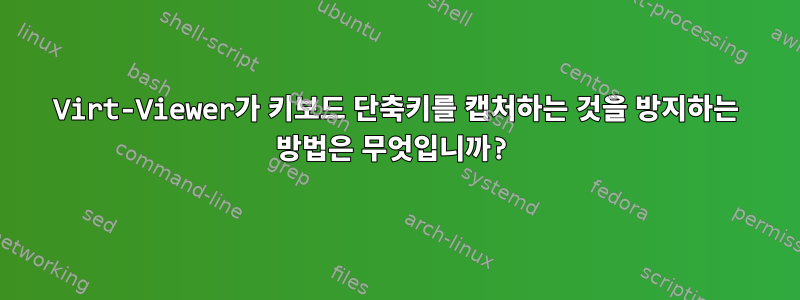 Virt-Viewer가 키보드 단축키를 캡처하는 것을 방지하는 방법은 무엇입니까?