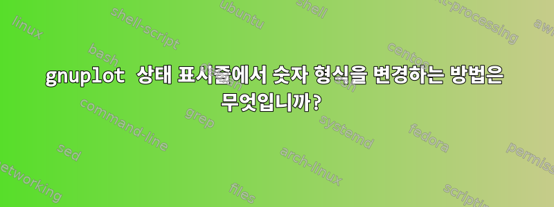 gnuplot 상태 표시줄에서 숫자 형식을 변경하는 방법은 무엇입니까?