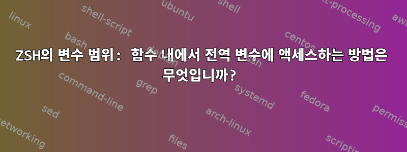 ZSH의 변수 범위: 함수 내에서 전역 변수에 액세스하는 방법은 무엇입니까?