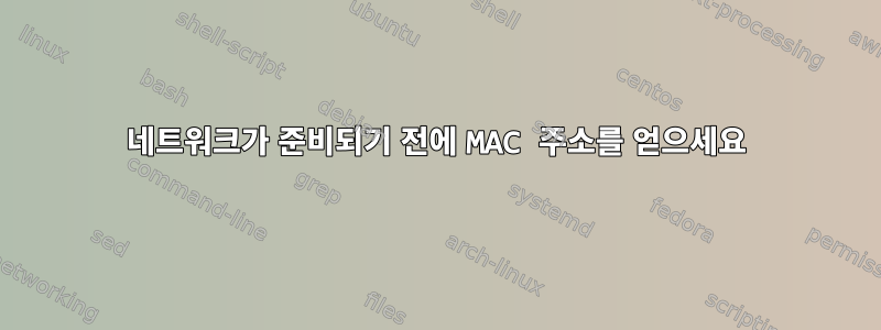 네트워크가 준비되기 전에 MAC 주소를 얻으세요