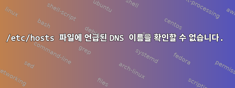 /etc/hosts 파일에 언급된 DNS 이름을 확인할 수 없습니다.