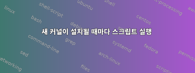 새 커널이 설치될 때마다 스크립트 실행