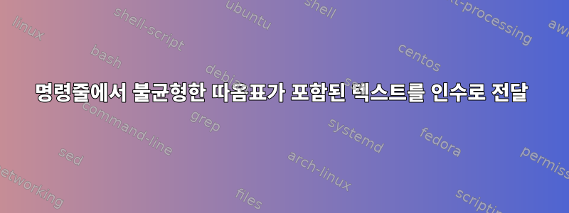 명령줄에서 불균형한 따옴표가 포함된 텍스트를 인수로 전달