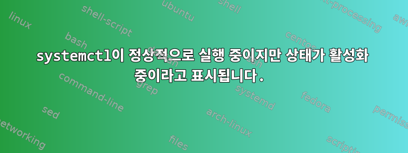 systemctl이 정상적으로 실행 중이지만 상태가 활성화 중이라고 표시됩니다.