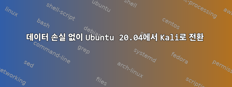 데이터 손실 없이 Ubuntu 20.04에서 Kali로 전환