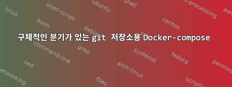 구체적인 분기가 있는 git 저장소용 Docker-compose