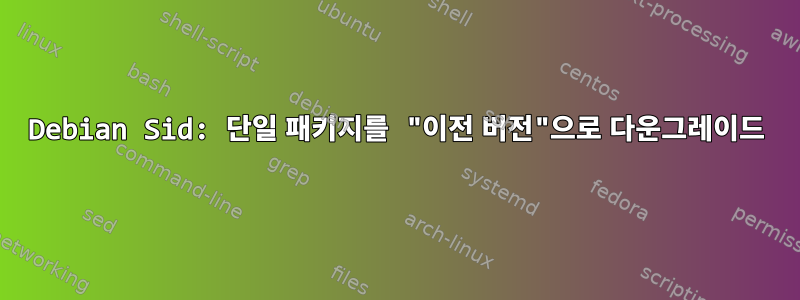 Debian Sid: 단일 패키지를 "이전 버전"으로 다운그레이드