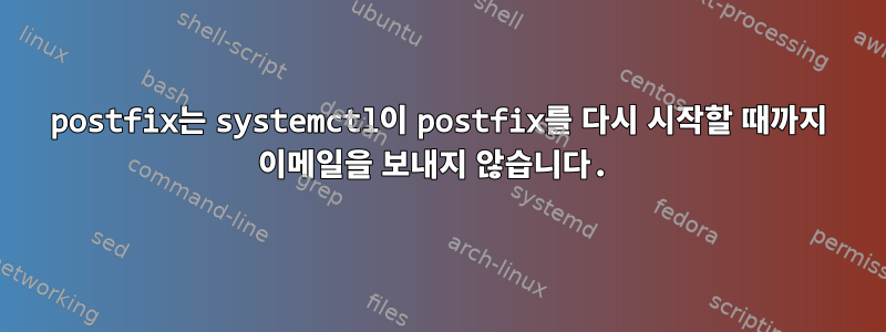 postfix는 systemctl이 postfix를 다시 시작할 때까지 이메일을 보내지 않습니다.