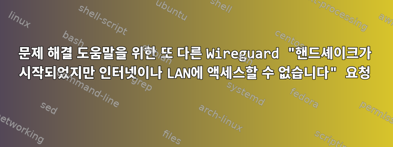 문제 해결 도움말을 위한 또 다른 Wireguard "핸드셰이크가 시작되었지만 인터넷이나 LAN에 액세스할 수 없습니다" 요청