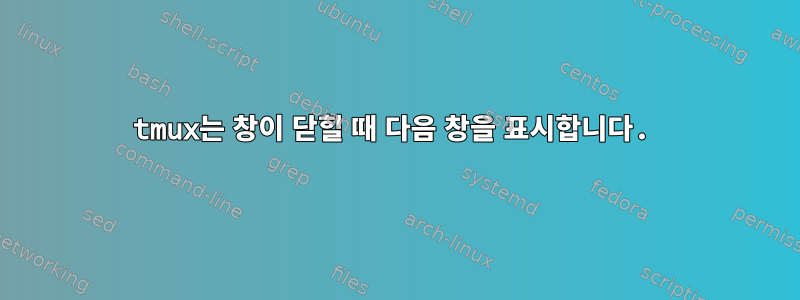 tmux는 창이 닫힐 때 다음 창을 표시합니다.