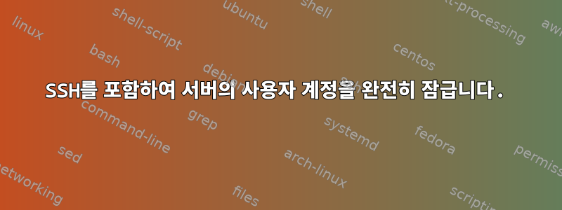 SSH를 포함하여 서버의 사용자 계정을 완전히 잠급니다.