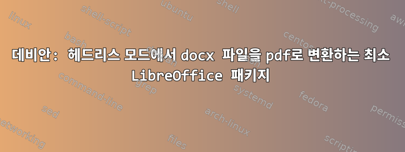 데비안: 헤드리스 모드에서 docx 파일을 pdf로 변환하는 최소 LibreOffice 패키지