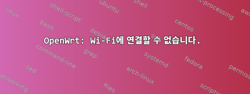 OpenWrt: Wi-Fi에 연결할 수 없습니다.