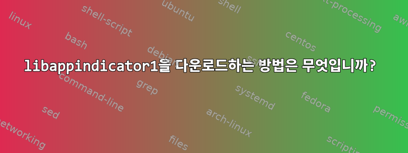 libappindicator1을 다운로드하는 방법은 무엇입니까?