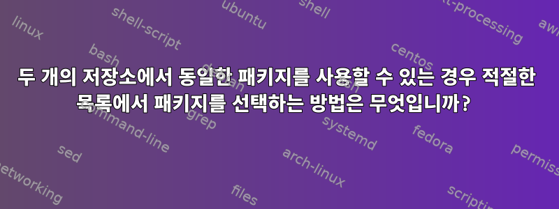 두 개의 저장소에서 동일한 패키지를 사용할 수 있는 경우 적절한 목록에서 패키지를 선택하는 방법은 무엇입니까?