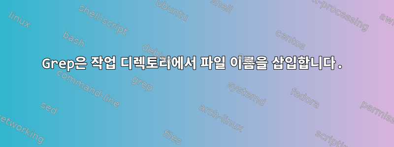 Grep은 작업 디렉토리에서 파일 이름을 삽입합니다.