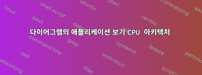 다이어그램의 애플리케이션 보기 CPU 아키텍처