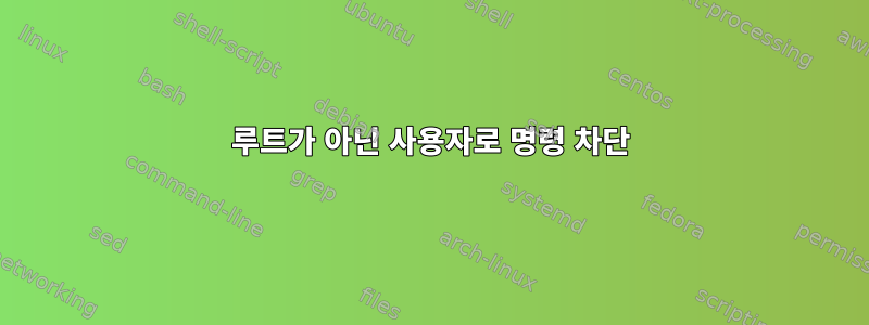 루트가 아닌 사용자로 명령 차단