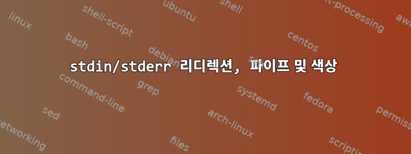 stdin/stderr 리디렉션, 파이프 및 색상