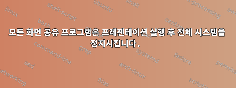 모든 화면 공유 프로그램은 프레젠테이션 실행 후 전체 시스템을 정지시킵니다.