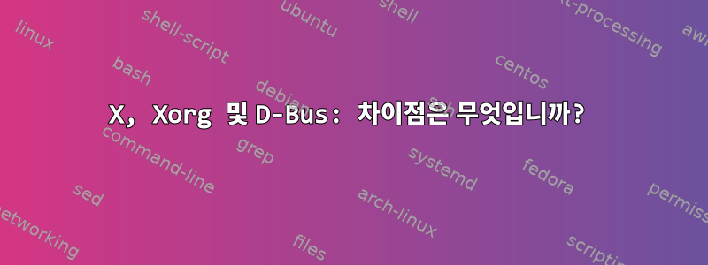 X, Xorg 및 D-Bus: 차이점은 무엇입니까?