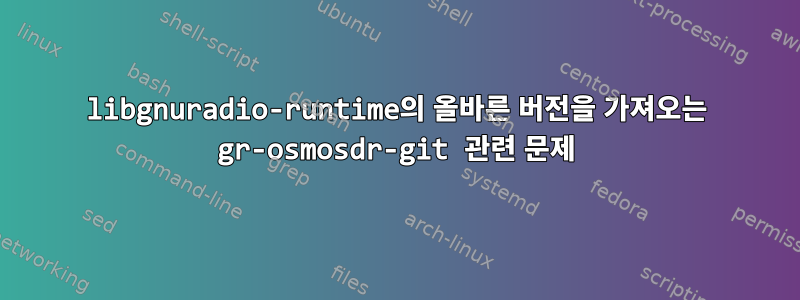 libgnuradio-runtime의 올바른 버전을 가져오는 gr-osmosdr-git 관련 문제