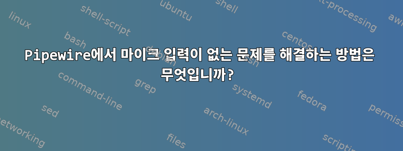 Pipewire에서 마이크 입력이 없는 문제를 해결하는 방법은 무엇입니까?