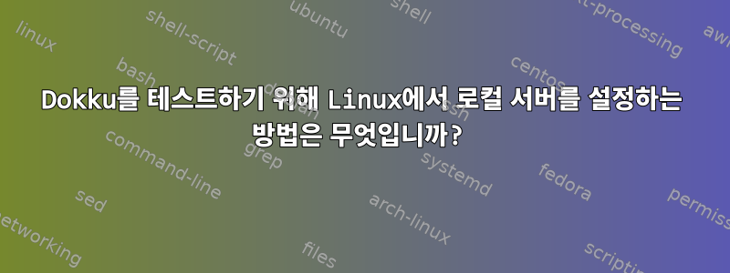 Dokku를 테스트하기 위해 Linux에서 로컬 서버를 설정하는 방법은 무엇입니까?