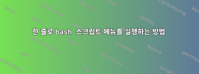 한 줄로 bash 스크립트 메뉴를 실행하는 방법