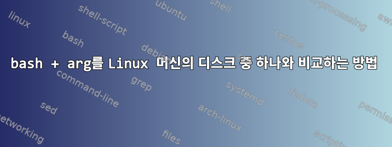 bash + arg를 Linux 머신의 디스크 중 하나와 비교하는 방법