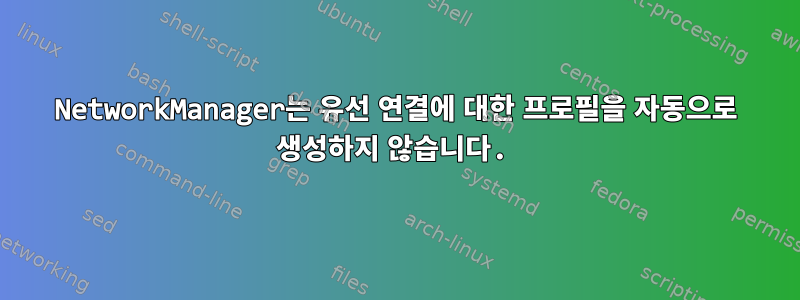 NetworkManager는 유선 연결에 대한 프로필을 자동으로 생성하지 않습니다.