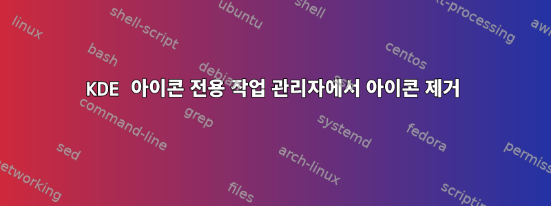 KDE 아이콘 전용 작업 관리자에서 아이콘 제거