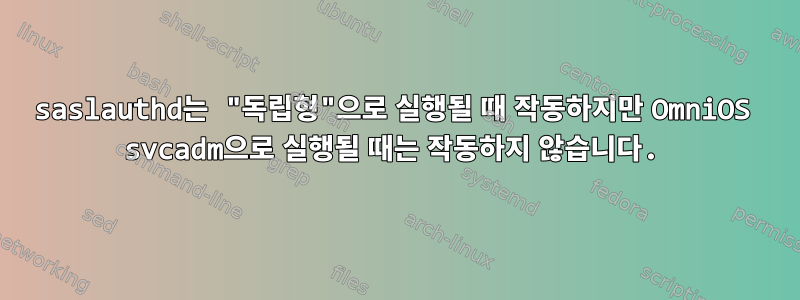 saslauthd는 "독립형"으로 실행될 때 작동하지만 OmniOS svcadm으로 실행될 때는 작동하지 않습니다.