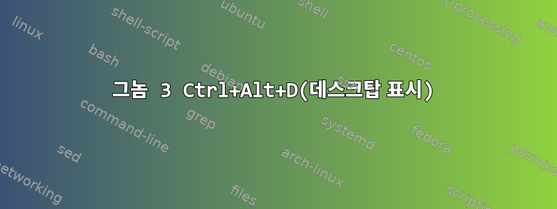 그놈 3 Ctrl+Alt+D(데스크탑 표시)