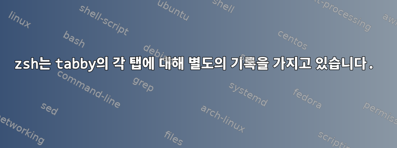 zsh는 tabby의 각 탭에 대해 별도의 기록을 가지고 있습니다.