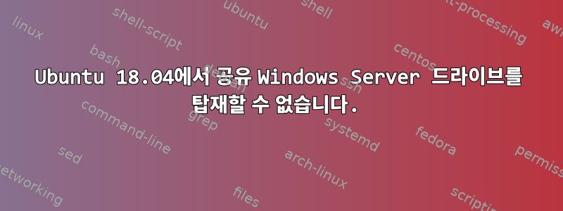 Ubuntu 18.04에서 공유 Windows Server 드라이브를 탑재할 수 없습니다.