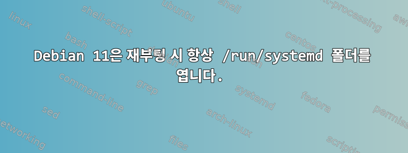 Debian 11은 재부팅 시 항상 /run/systemd 폴더를 엽니다.