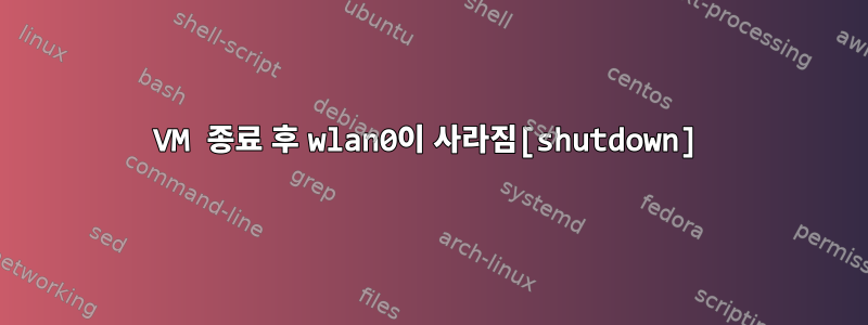 VM 종료 후 wlan0이 사라짐[shutdown]