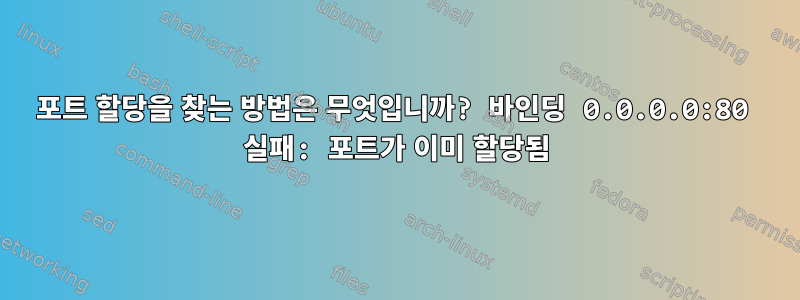 포트 할당을 찾는 방법은 무엇입니까? 바인딩 0.0.0.0:80 실패: 포트가 이미 할당됨