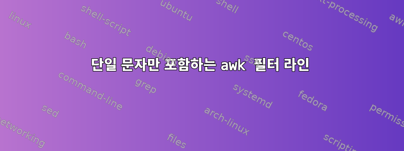 단일 문자만 포함하는 awk 필터 라인