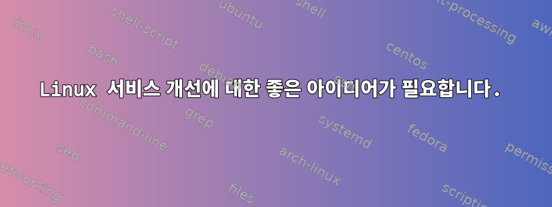 Linux 서비스 개선에 대한 좋은 아이디어가 필요합니다.