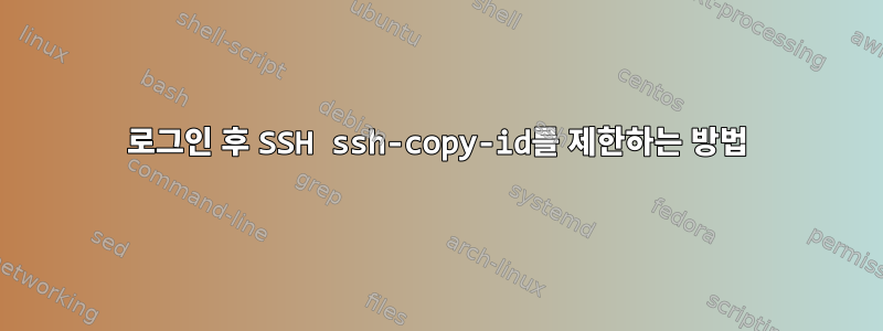 로그인 후 SSH ssh-copy-id를 제한하는 방법