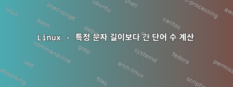 Linux - 특정 문자 길이보다 긴 단어 수 계산